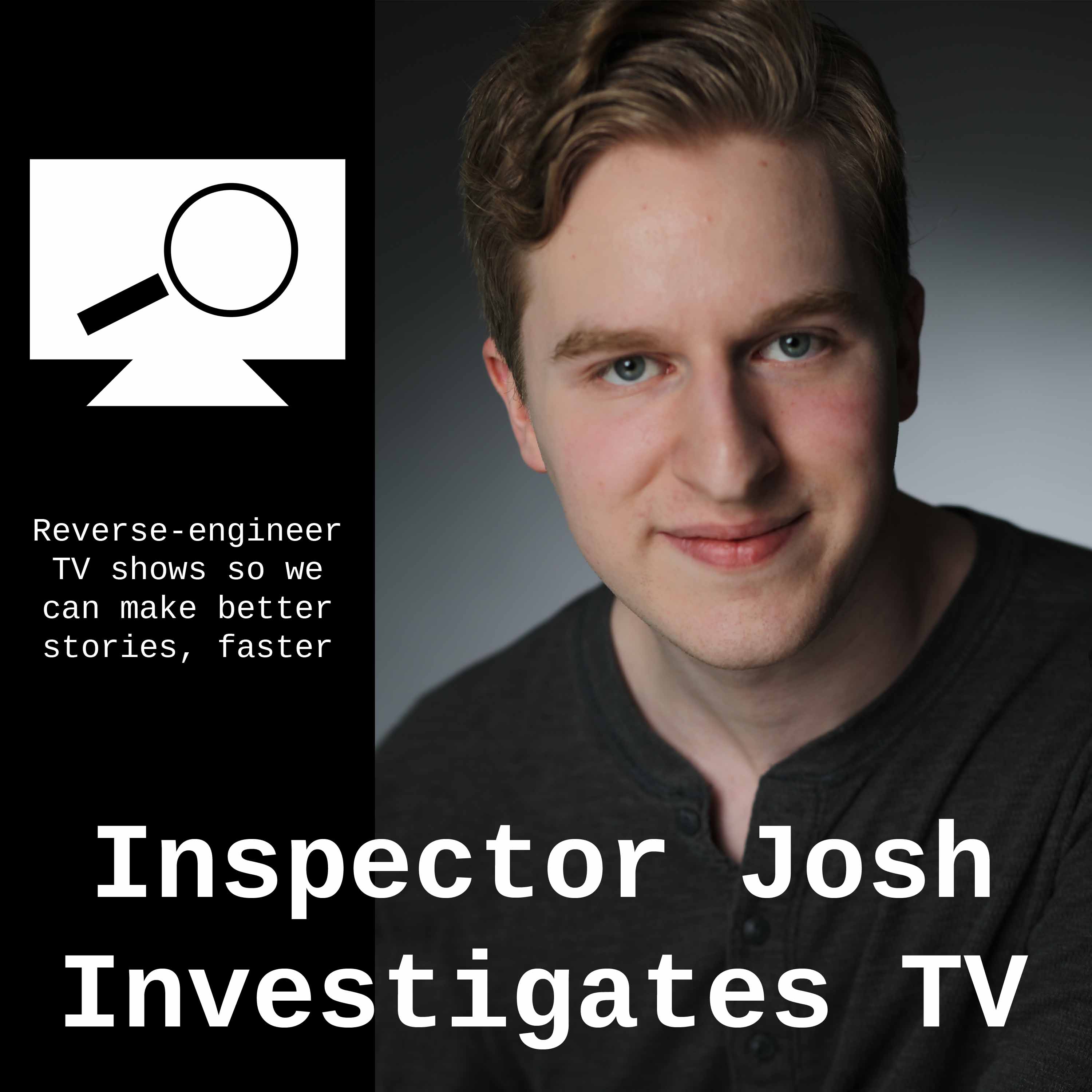 Inspector Josh Investigates TV - Reverse-Engineer TV Shows to Write Better Stories Inspector Josh Investigates TV - Reverse-Engineer TV Shows to Write Better Stories